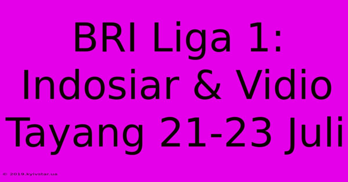 BRI Liga 1: Indosiar & Vidio Tayang 21-23 Juli