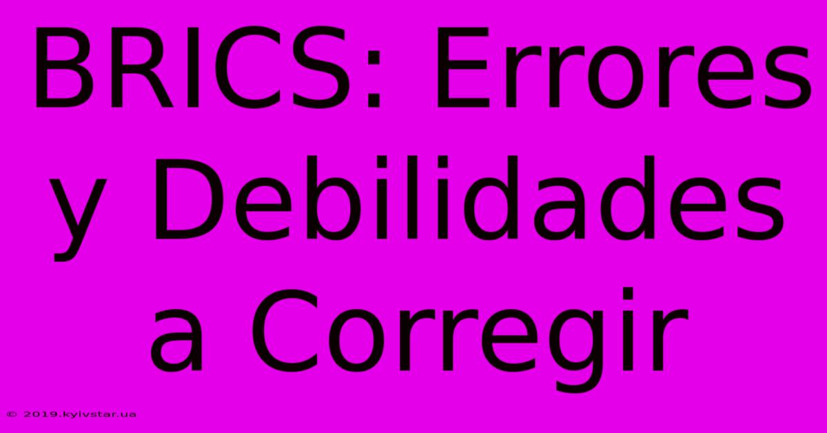 BRICS: Errores Y Debilidades A Corregir