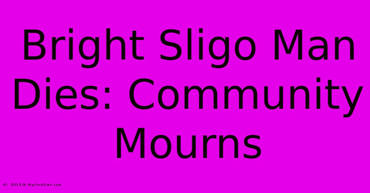 Bright Sligo Man Dies: Community Mourns