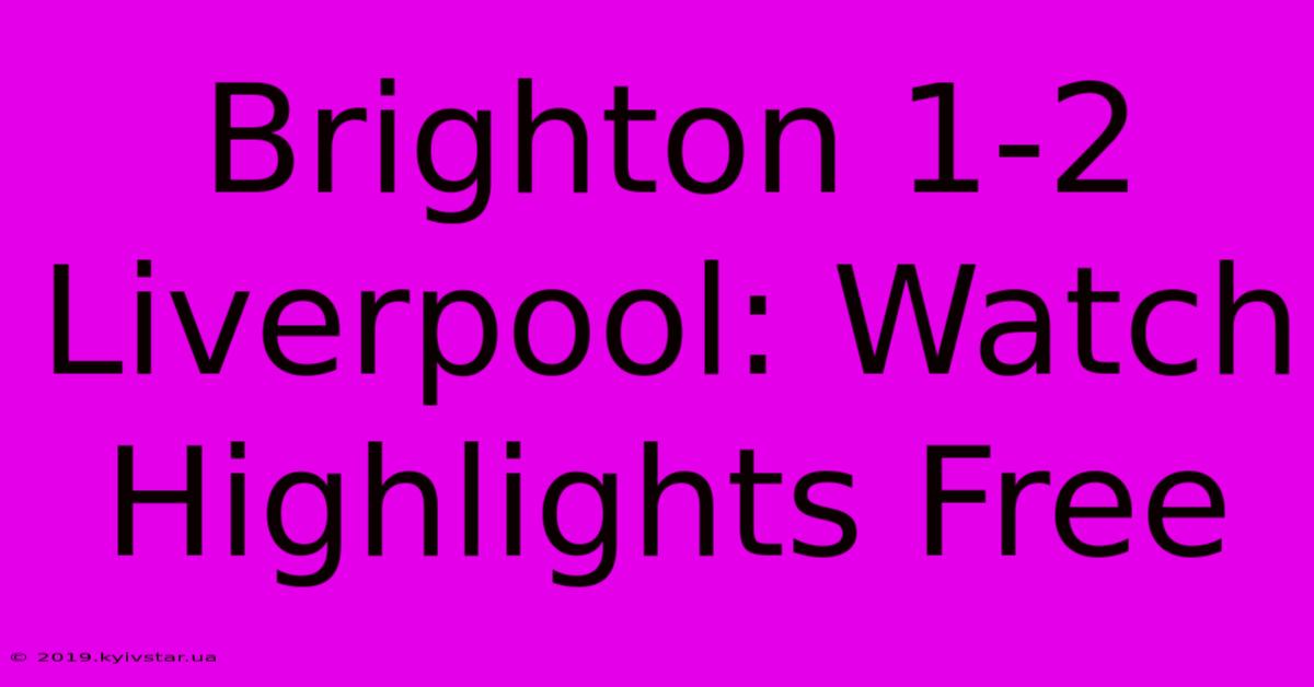 Brighton 1-2 Liverpool: Watch Highlights Free 