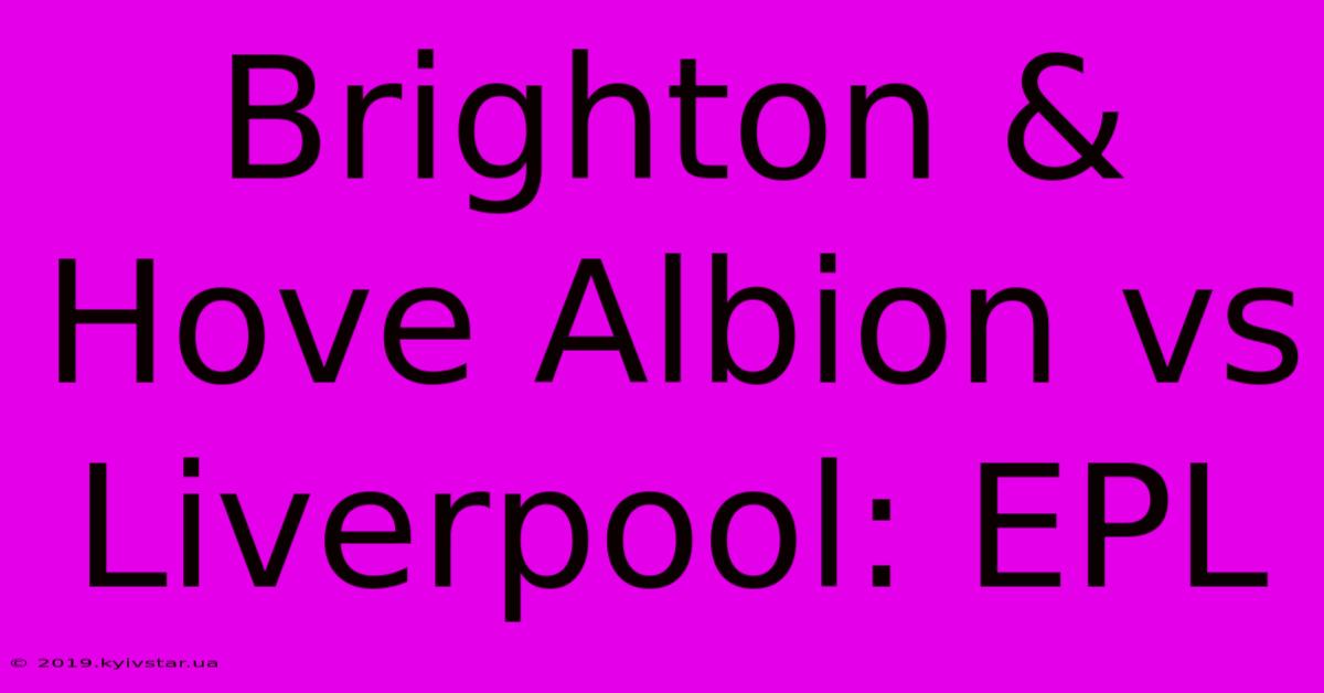 Brighton & Hove Albion Vs Liverpool: EPL 