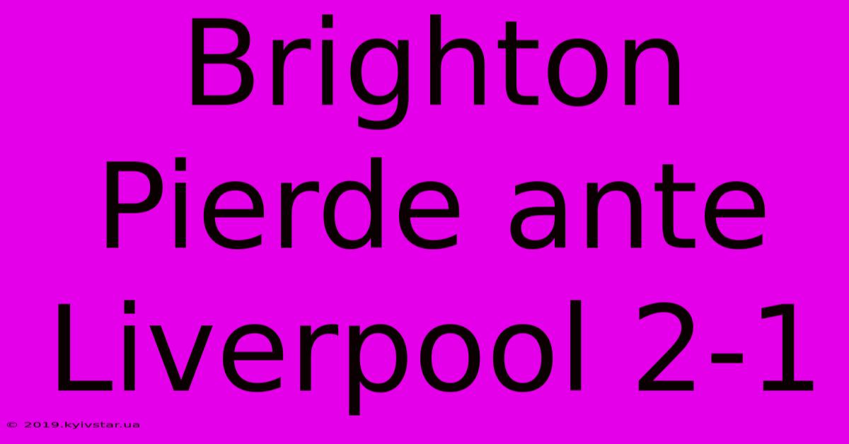 Brighton Pierde Ante Liverpool 2-1 