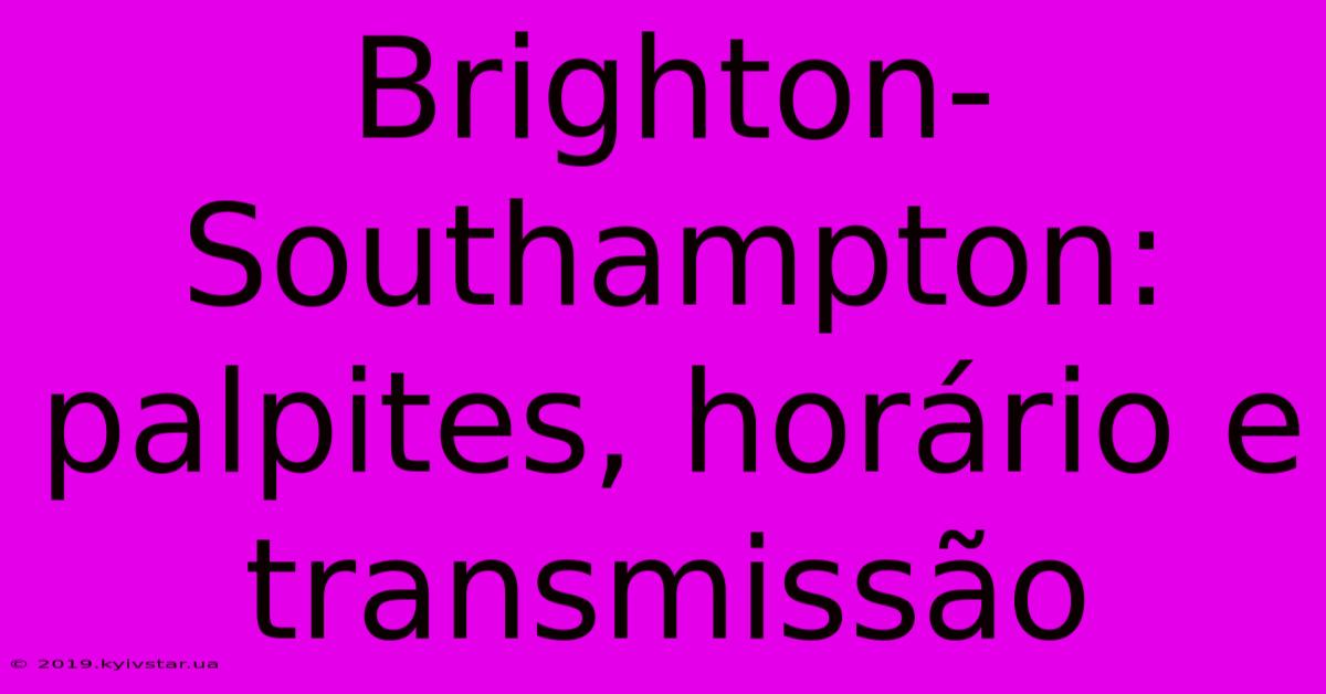 Brighton-Southampton: Palpites, Horário E Transmissão