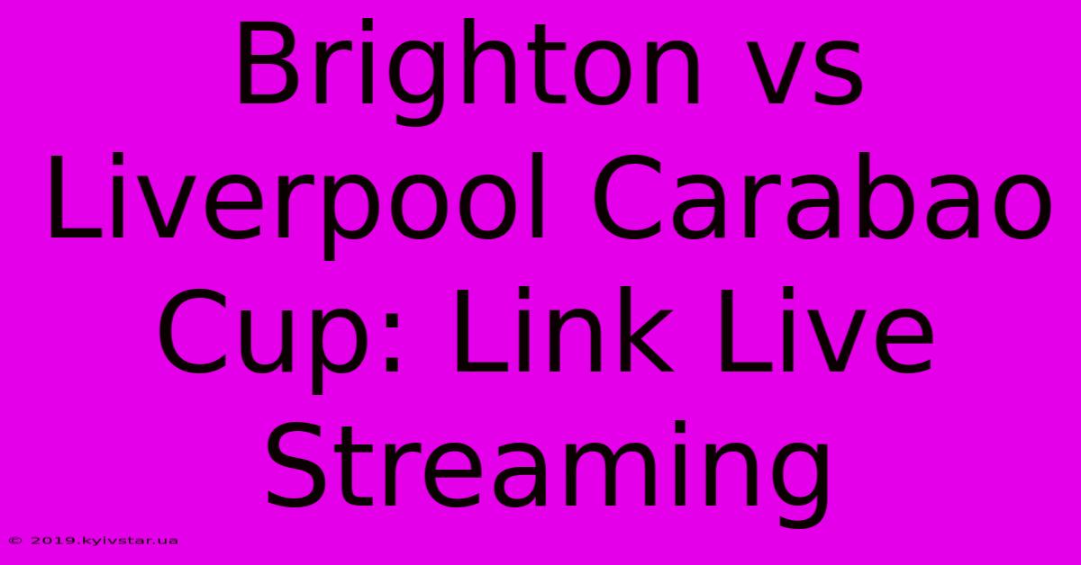 Brighton Vs Liverpool Carabao Cup: Link Live Streaming 