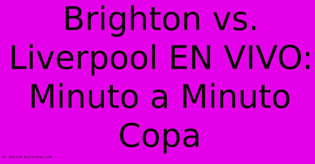 Brighton Vs. Liverpool EN VIVO: Minuto A Minuto Copa