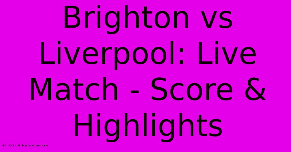 Brighton Vs Liverpool: Live Match - Score & Highlights 