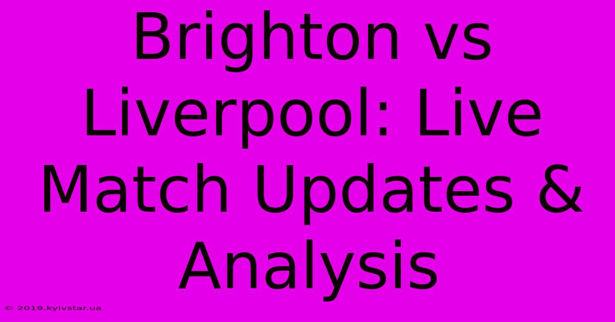 Brighton Vs Liverpool: Live Match Updates & Analysis