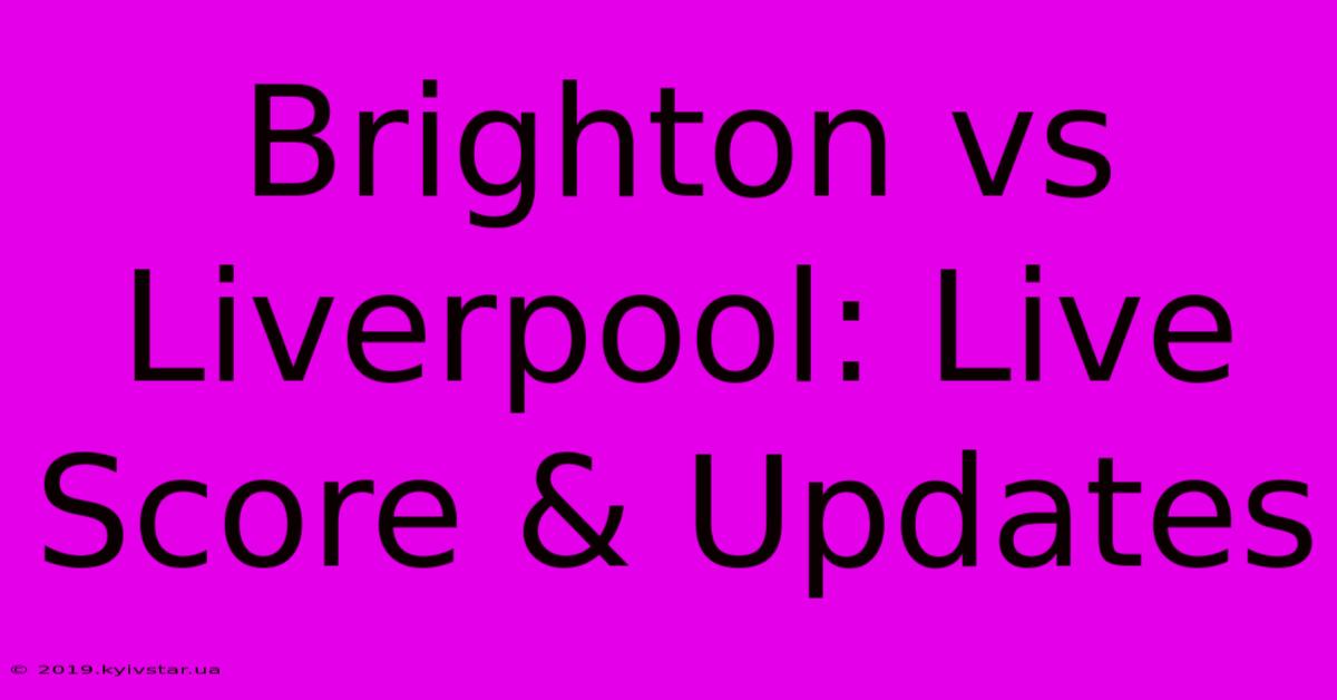 Brighton Vs Liverpool: Live Score & Updates