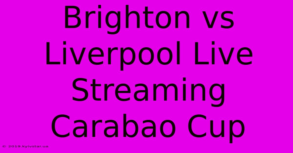 Brighton Vs Liverpool Live Streaming Carabao Cup