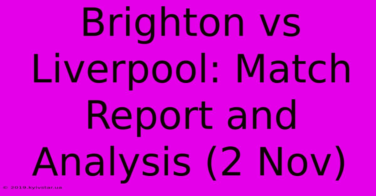 Brighton Vs Liverpool: Match Report And Analysis (2 Nov)