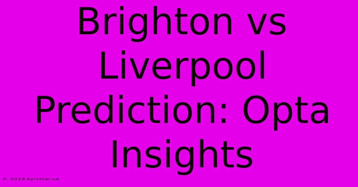 Brighton Vs Liverpool Prediction: Opta Insights