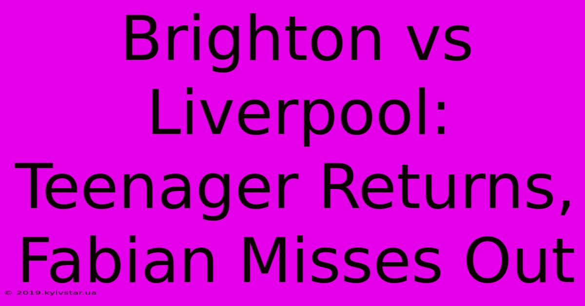 Brighton Vs Liverpool: Teenager Returns, Fabian Misses Out 