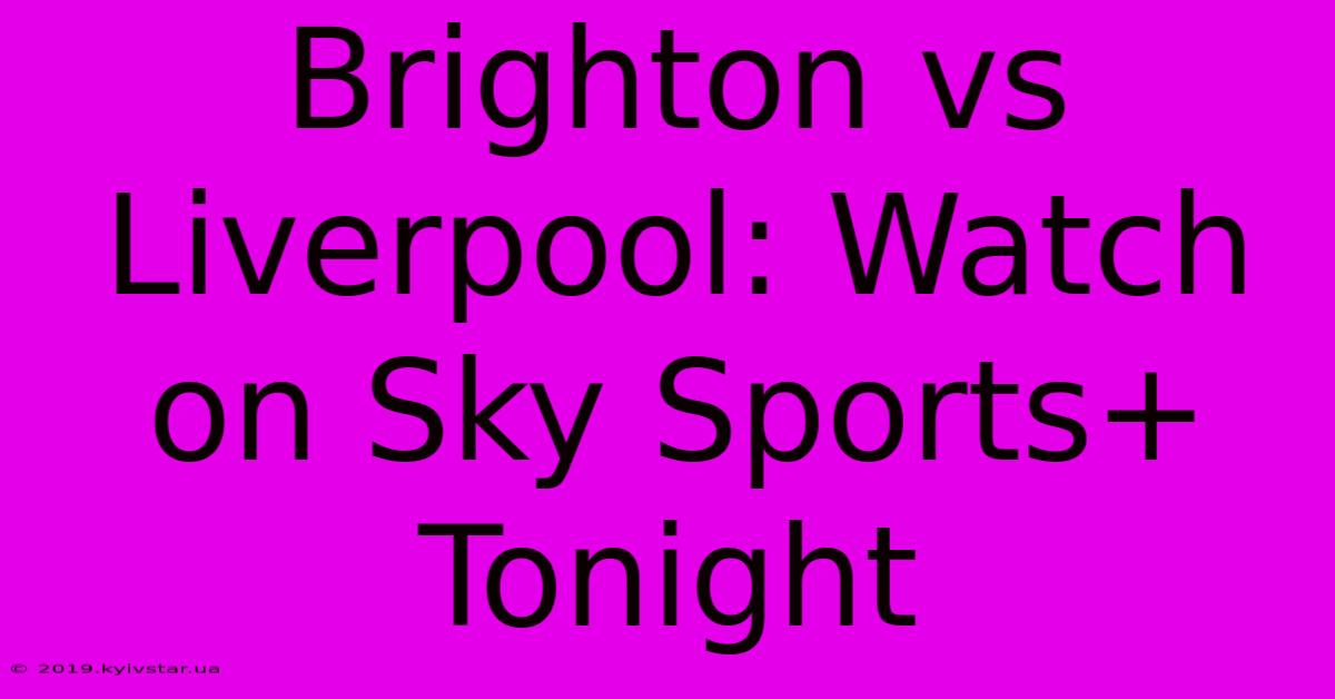 Brighton Vs Liverpool: Watch On Sky Sports+ Tonight