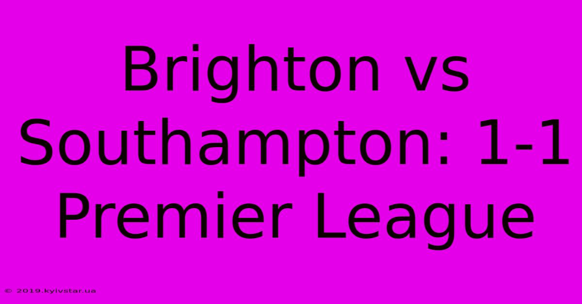 Brighton Vs Southampton: 1-1 Premier League