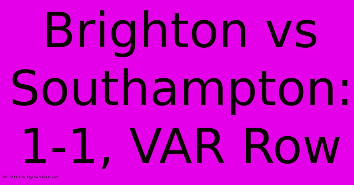 Brighton Vs Southampton: 1-1, VAR Row