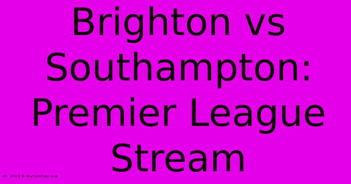 Brighton Vs Southampton: Premier League Stream