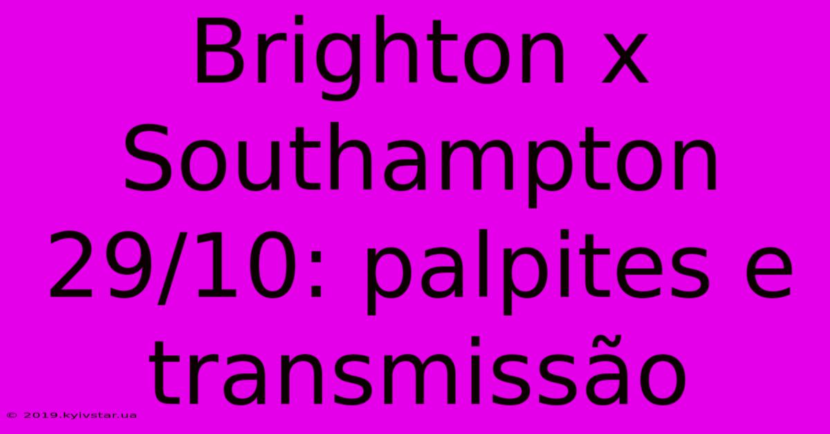 Brighton X Southampton 29/10: Palpites E Transmissão