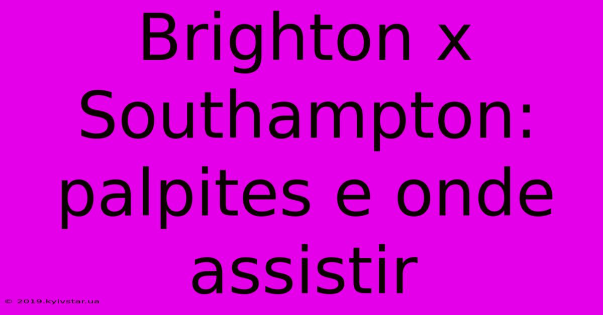 Brighton X Southampton: Palpites E Onde Assistir