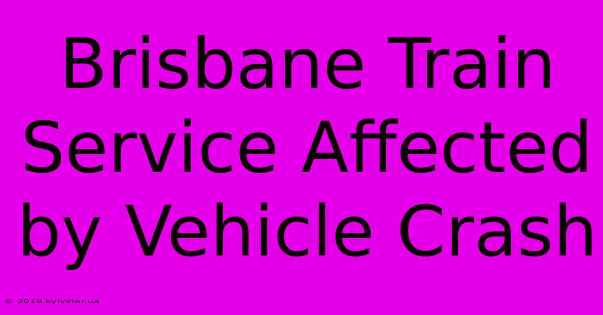 Brisbane Train Service Affected By Vehicle Crash