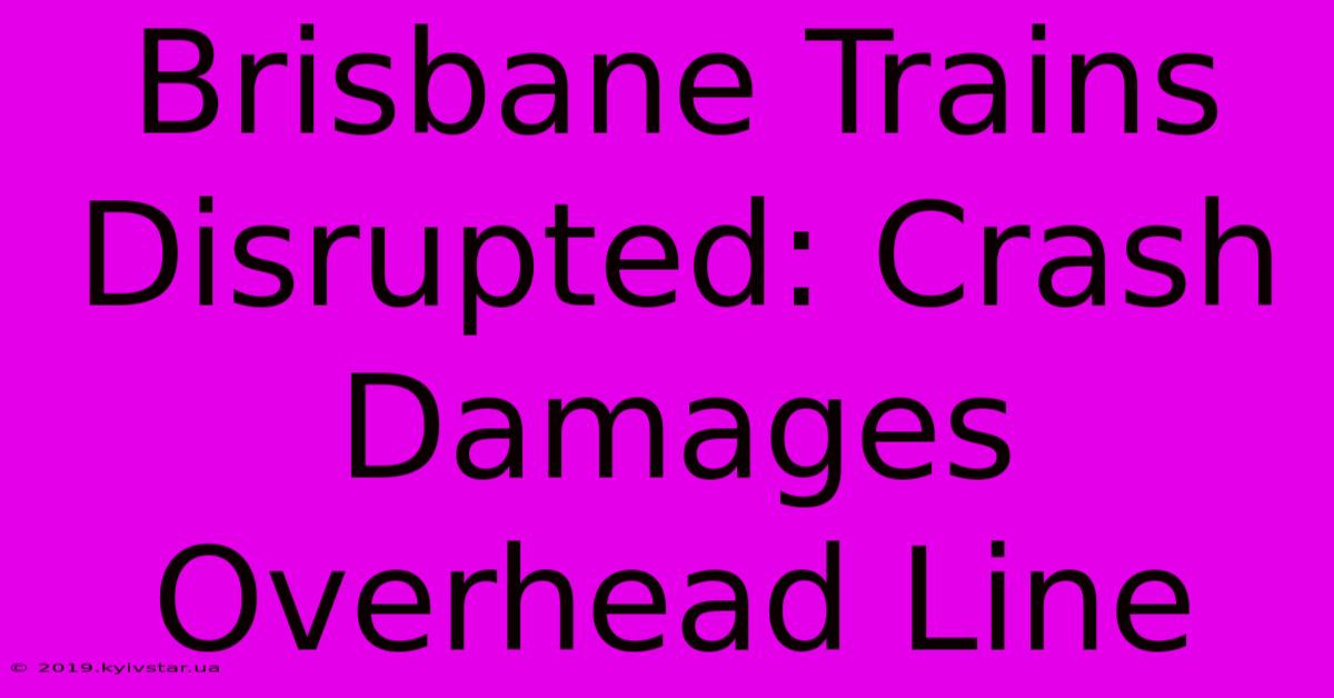 Brisbane Trains Disrupted: Crash Damages Overhead Line