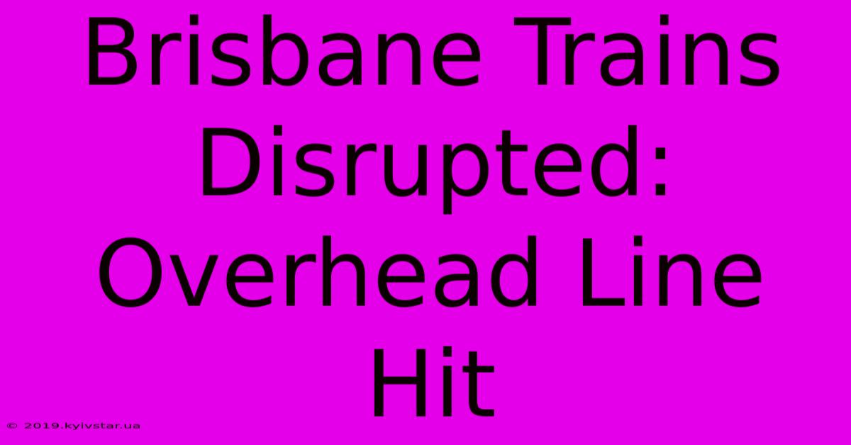 Brisbane Trains Disrupted: Overhead Line Hit