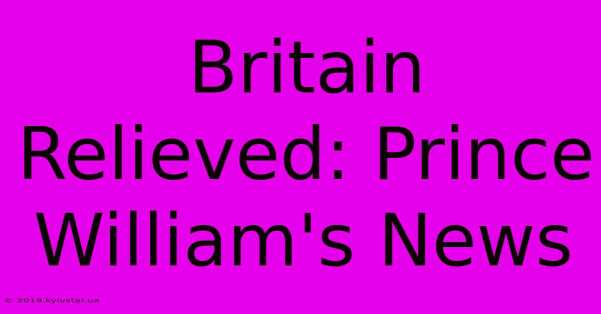 Britain Relieved: Prince William's News