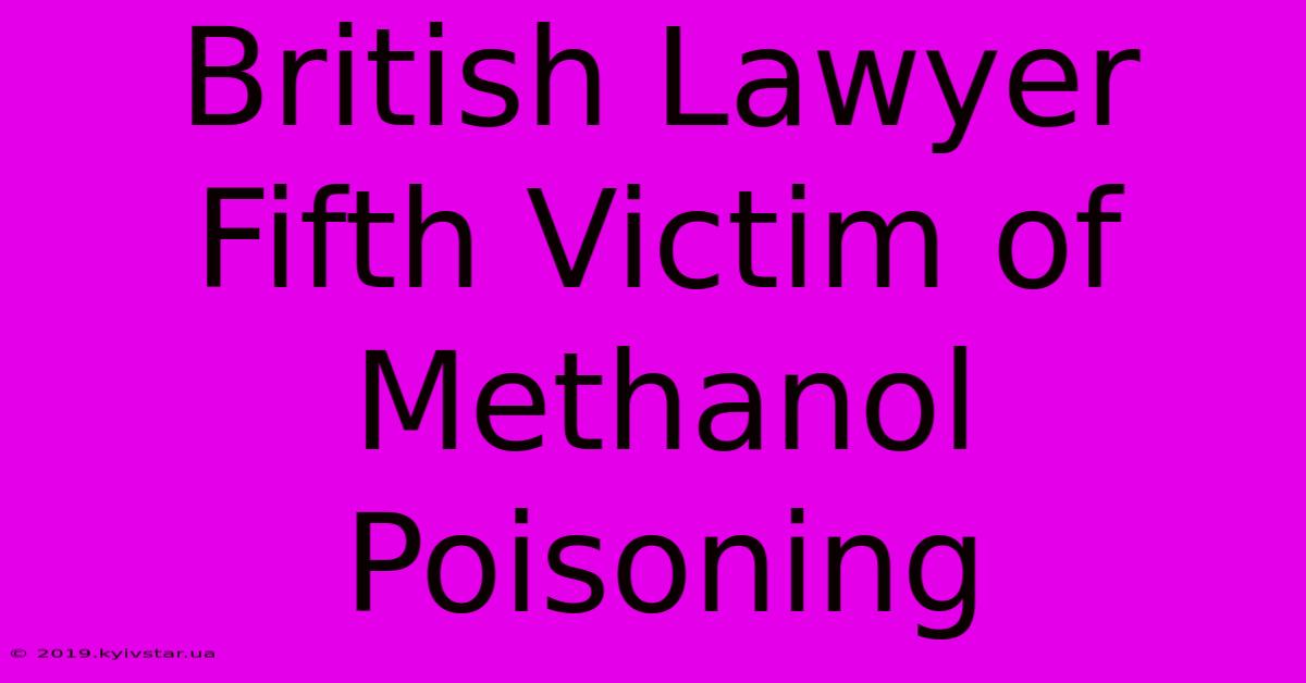 British Lawyer Fifth Victim Of Methanol Poisoning