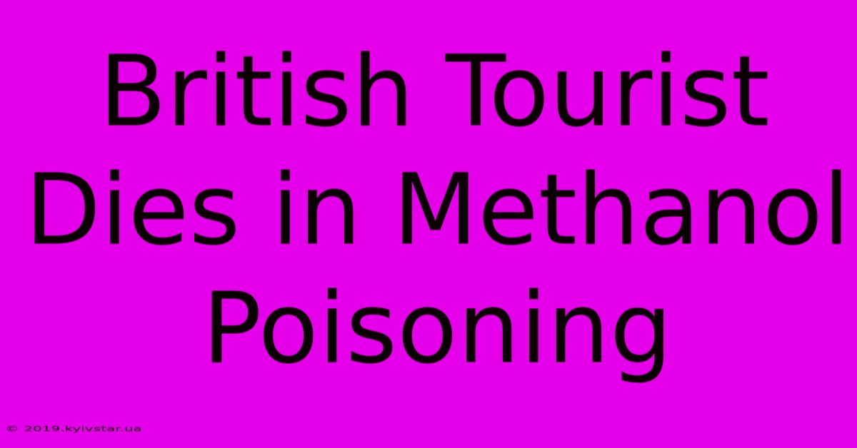 British Tourist Dies In Methanol Poisoning