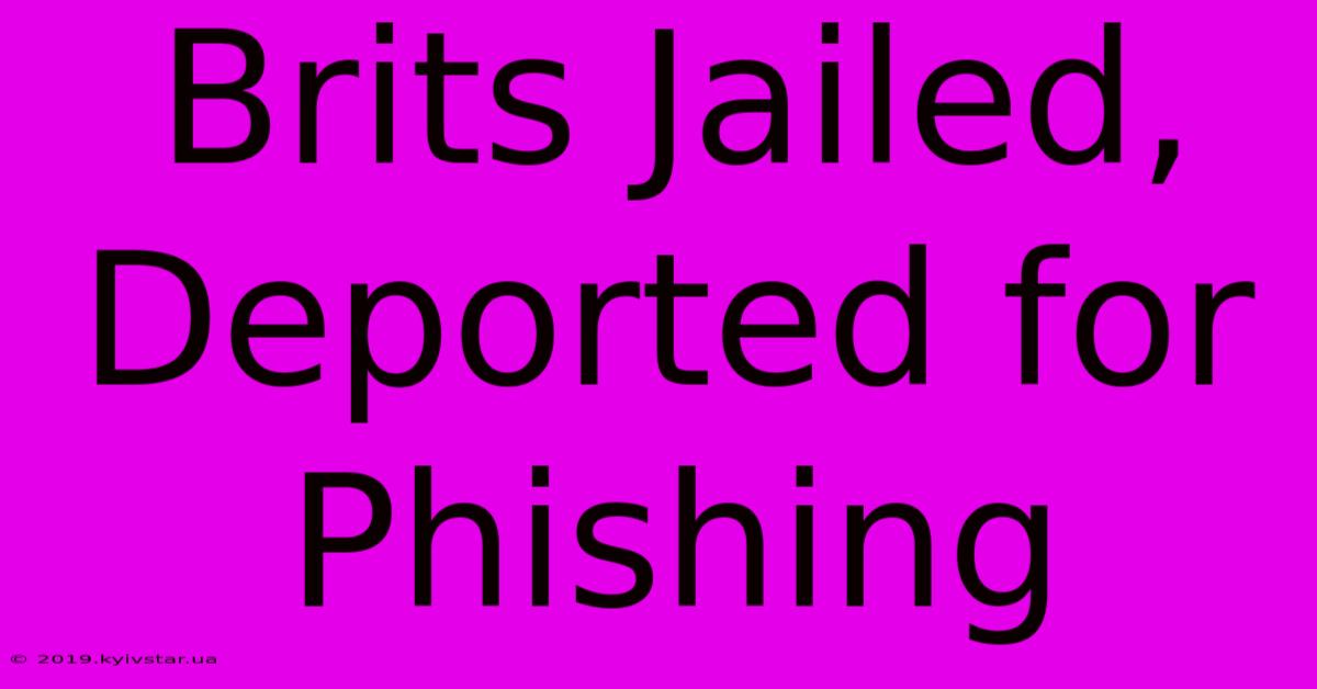 Brits Jailed, Deported For Phishing