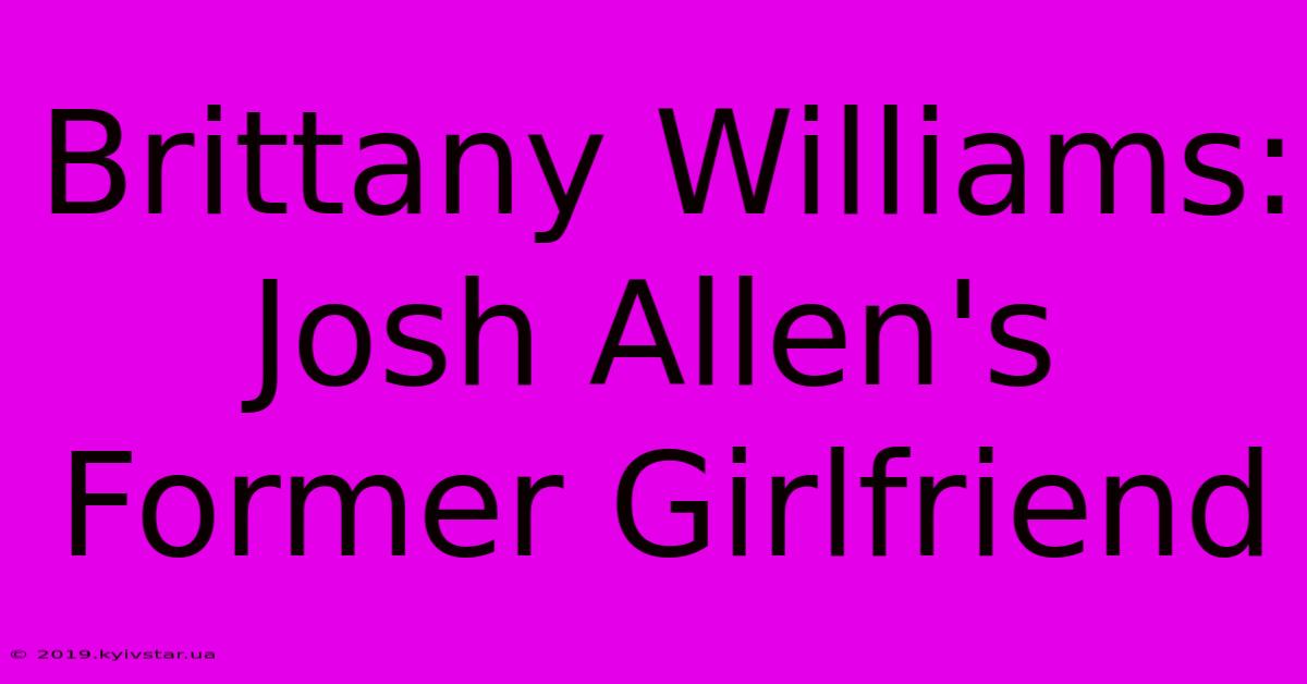 Brittany Williams: Josh Allen's Former Girlfriend