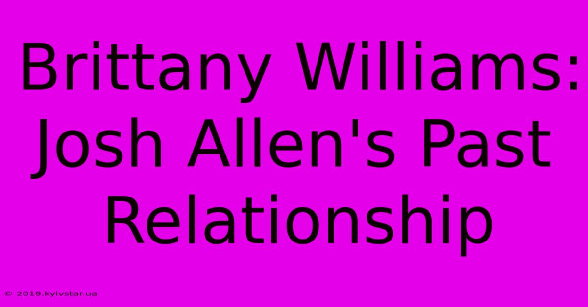 Brittany Williams: Josh Allen's Past Relationship