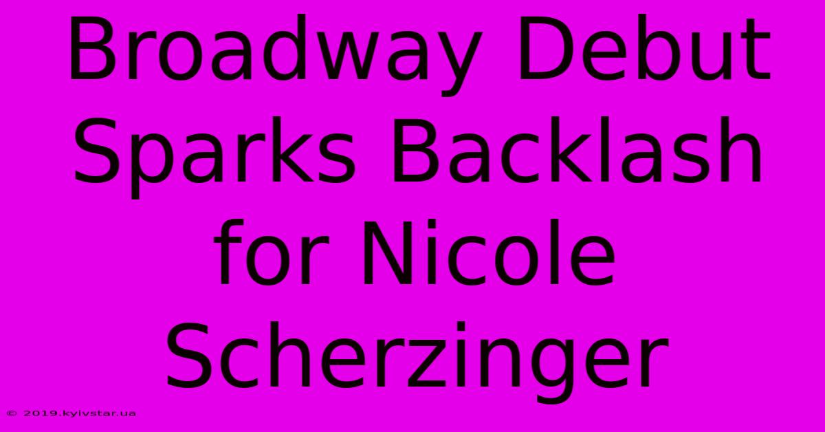 Broadway Debut Sparks Backlash For Nicole Scherzinger