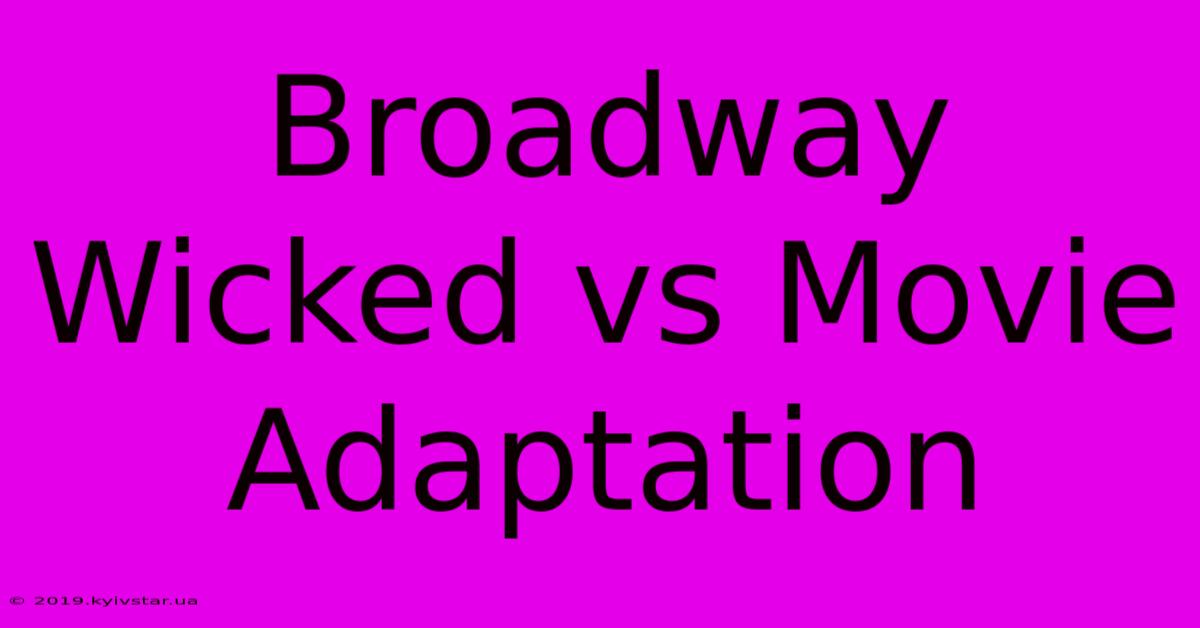 Broadway Wicked Vs Movie Adaptation