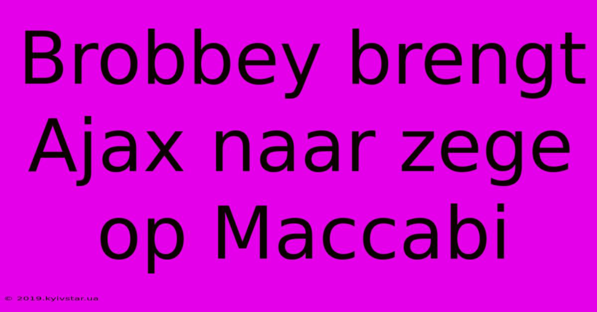 Brobbey Brengt Ajax Naar Zege Op Maccabi