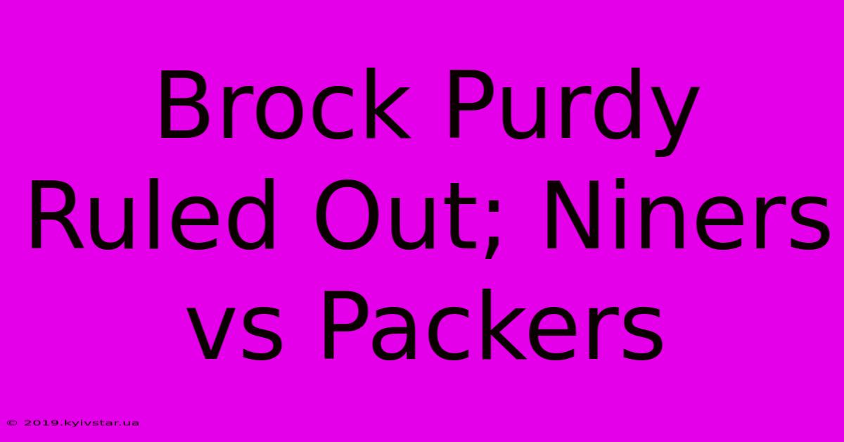 Brock Purdy Ruled Out; Niners Vs Packers