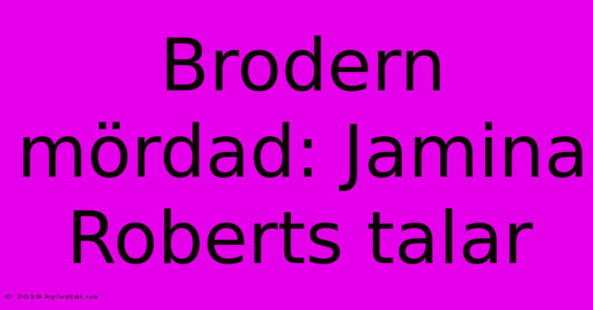 Brodern Mördad: Jamina Roberts Talar