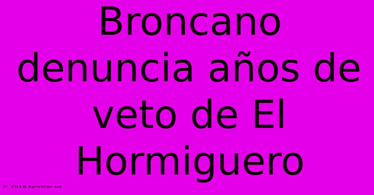 Broncano Denuncia Años De Veto De El Hormiguero