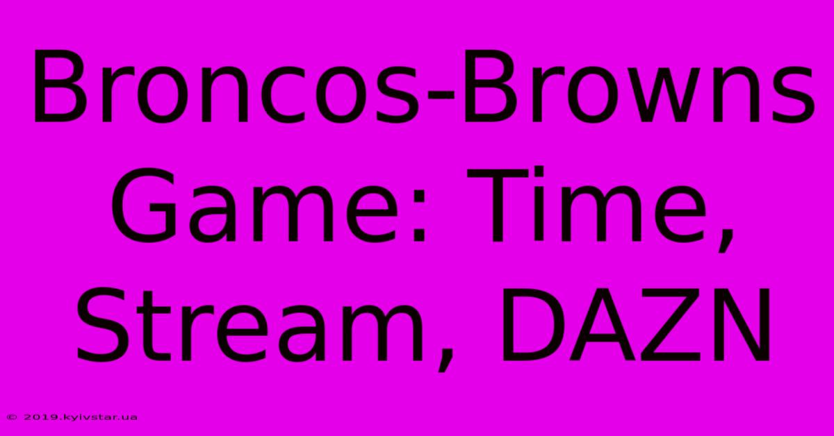 Broncos-Browns Game: Time, Stream, DAZN