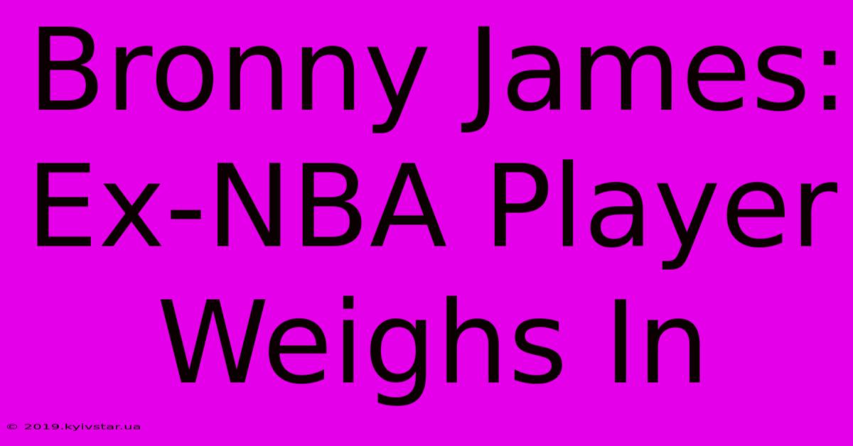 Bronny James: Ex-NBA Player Weighs In 