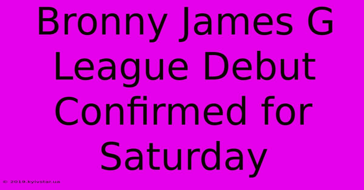 Bronny James G League Debut Confirmed For Saturday