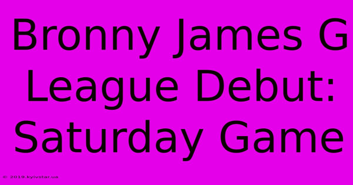 Bronny James G League Debut: Saturday Game 