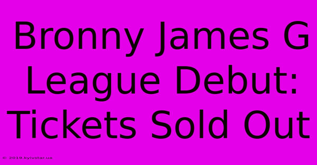 Bronny James G League Debut: Tickets Sold Out 