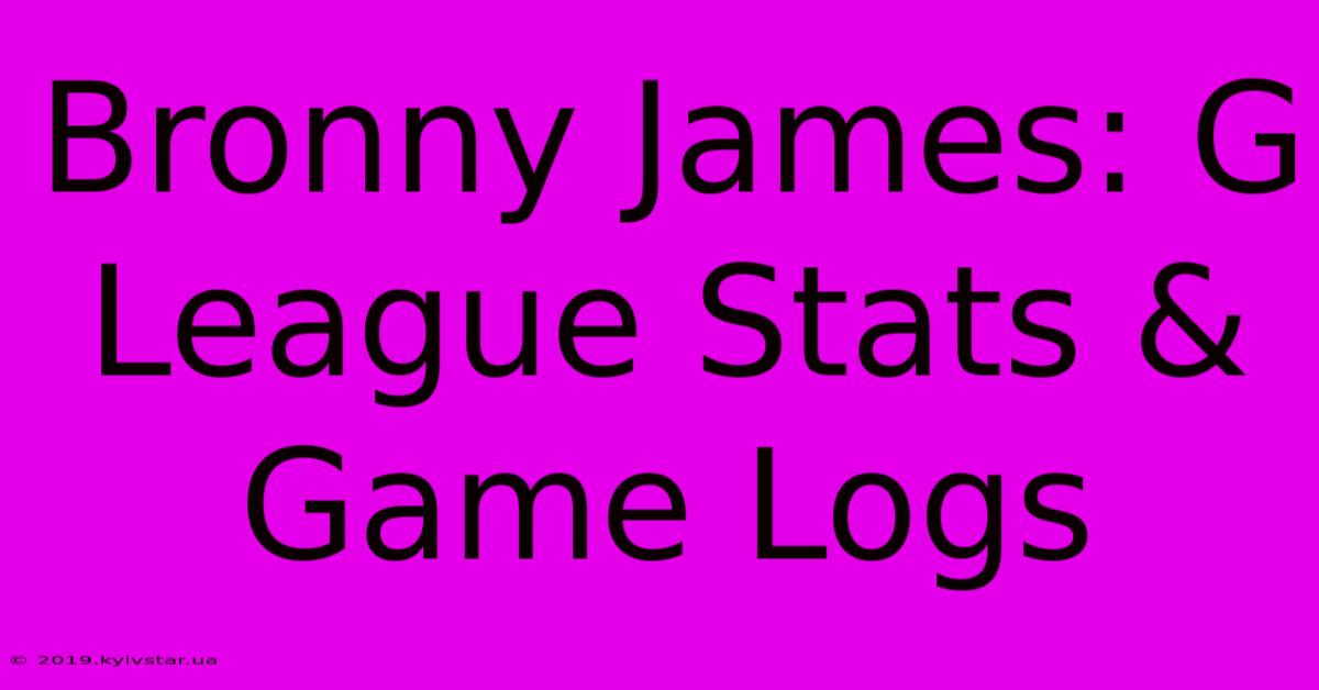 Bronny James: G League Stats & Game Logs 