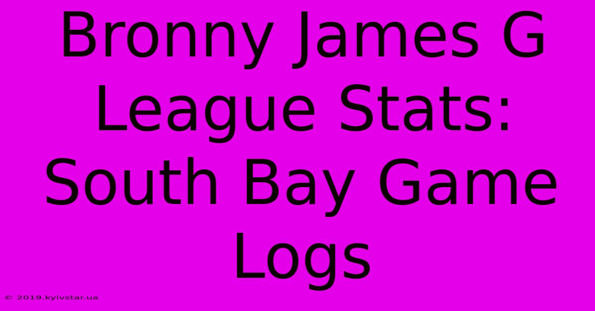 Bronny James G League Stats: South Bay Game Logs