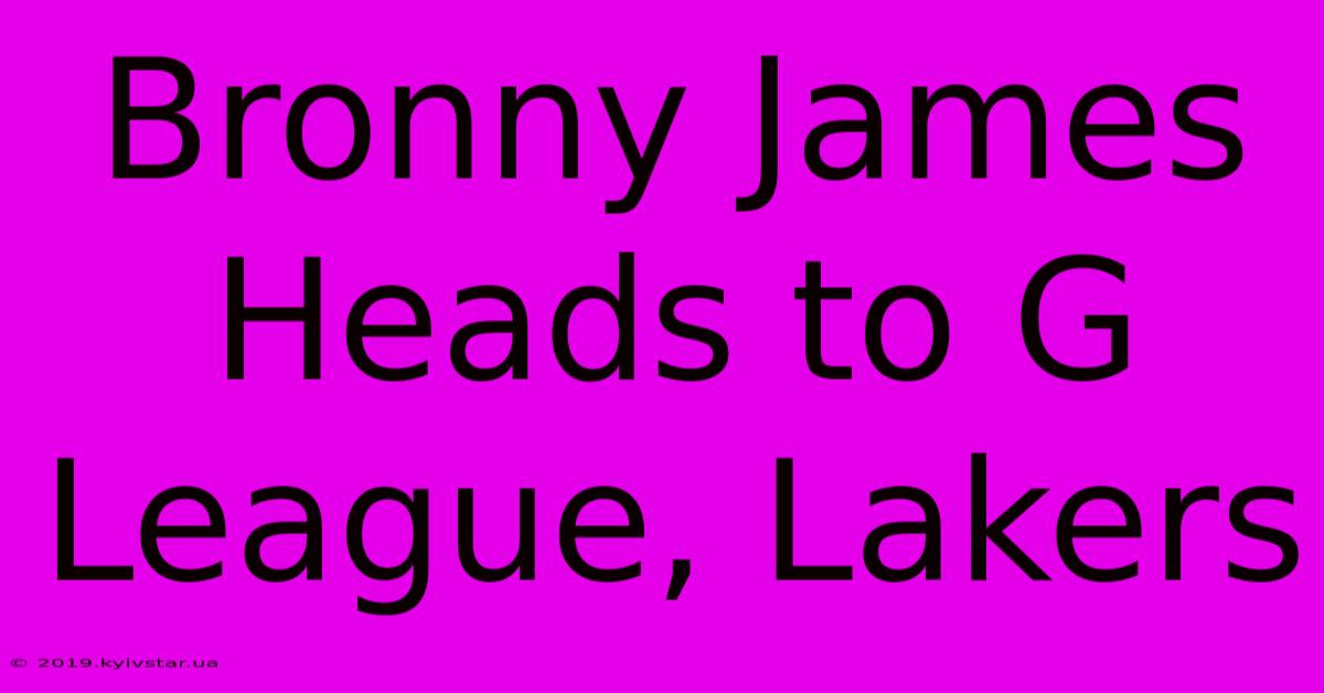 Bronny James Heads To G League, Lakers