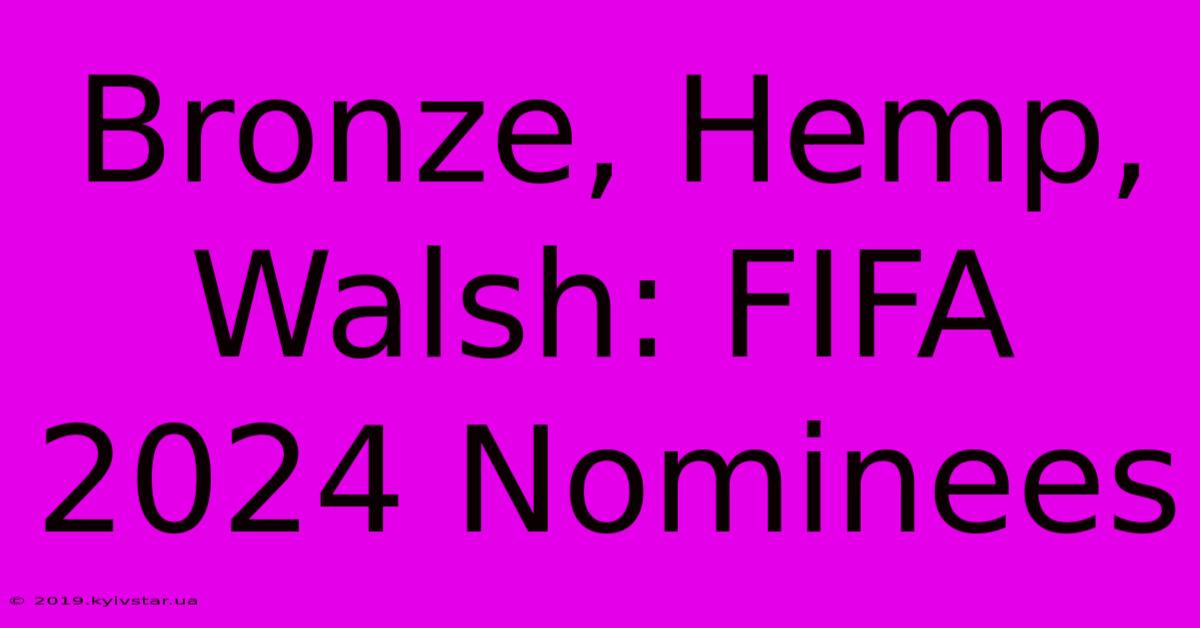 Bronze, Hemp, Walsh: FIFA 2024 Nominees