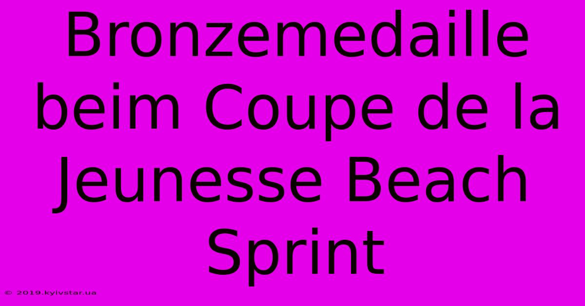 Bronzemedaille Beim Coupe De La Jeunesse Beach Sprint