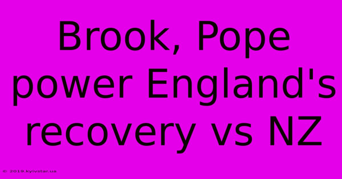 Brook, Pope Power England's Recovery Vs NZ