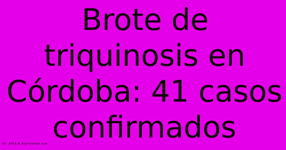 Brote De Triquinosis En Córdoba: 41 Casos Confirmados