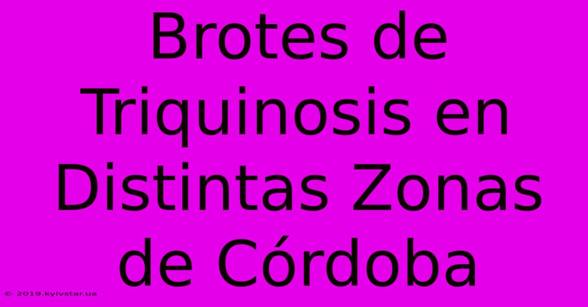 Brotes De Triquinosis En Distintas Zonas De Córdoba 